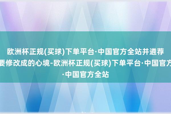 欧洲杯正规(买球)下单平台·中国官方全站并遴荐你想要修改成的心境-欧洲杯正规(买球)下单平台·中国官方全站