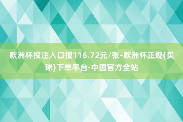 欧洲杯投注入口报116.72元/张-欧洲杯正规(买球)下单平台·中国官方全站